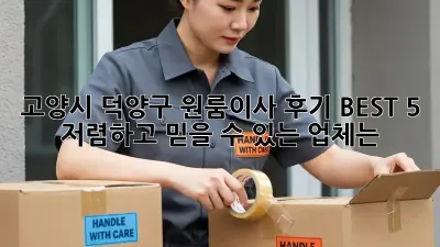 고양시 덕양구 원룸이사, 후기 BEST 5! 저렴하고 믿을 수 있는 업체는?