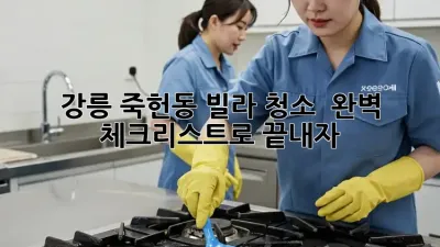 강릉 죽헌동 빌라 청소 ✨ 완벽 체크리스트로 끝내자! 🏡